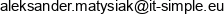 It Simple Aleksander Matysiak Email address